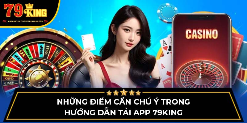 Những điểm cần chú ý trong hướng dẫn tải app 79King